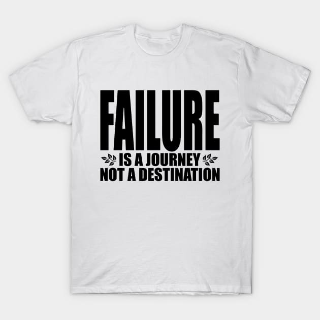 Failure is a journey not a destination (Text in black) T-Shirt by Made by Popular Demand